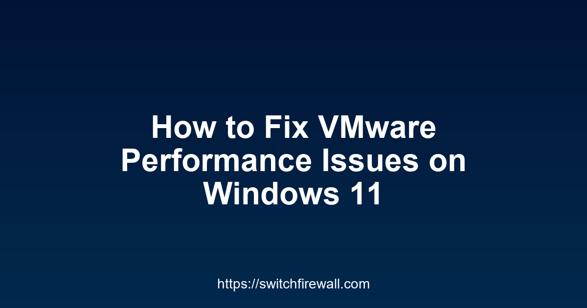 How to Fix VMware Performance Issues on Windows 11