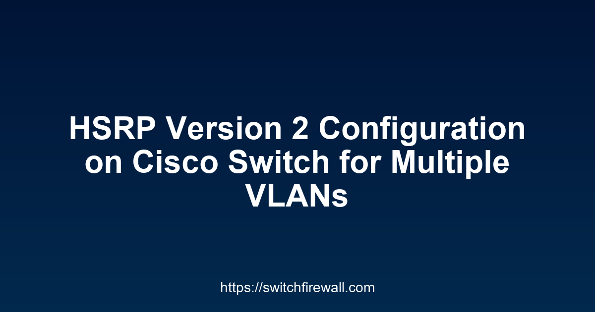 HSRP Version 2 Configuration on Cisco Switch for Multiple VLANs