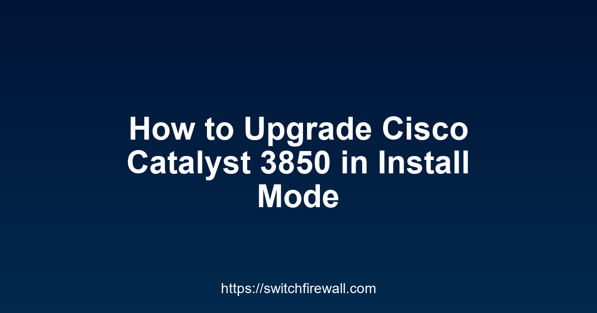 How to Upgrade Cisco Catalyst 3850 in Install Mode