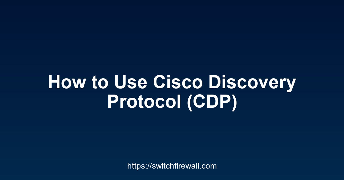 How to Use Cisco Discovery Protocol (CDP)