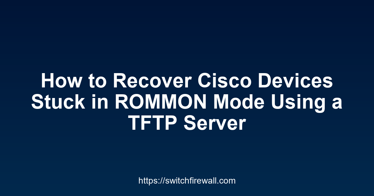 How to Recover Cisco Devices Stuck in ROMMON Mode Using a TFTP Server