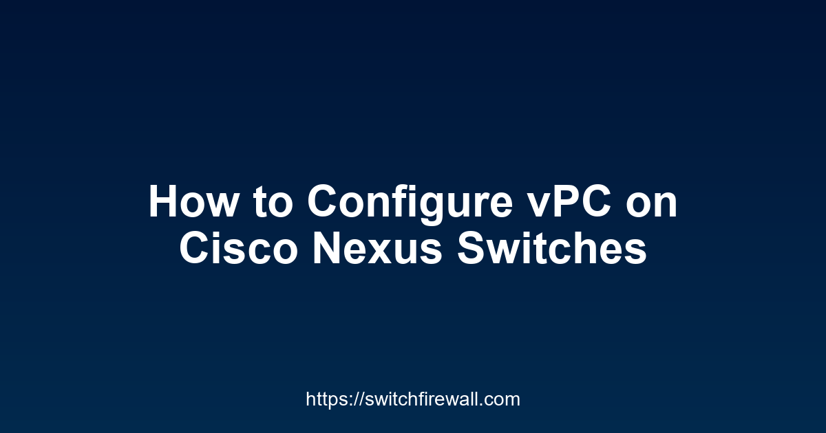 How to Configure vPC on Cisco Nexus Switches