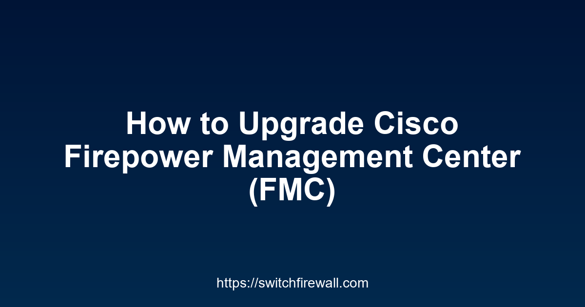 How to Upgrade Cisco Firepower Management Center (FMC)