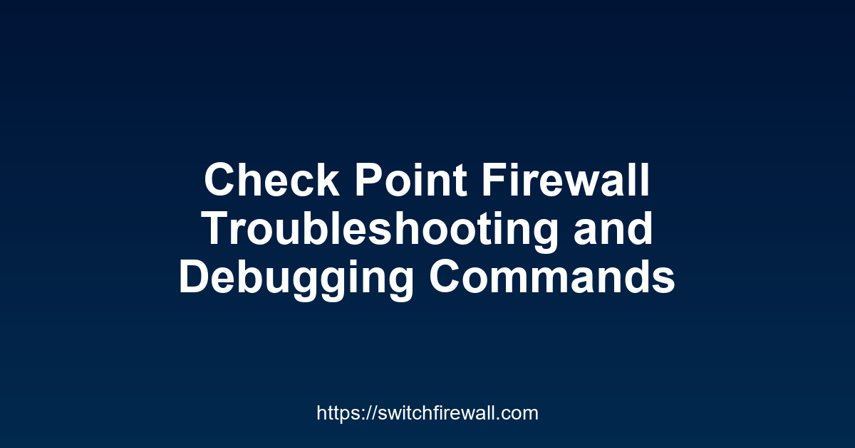 Check Point Troubleshooting and Debugging Commands