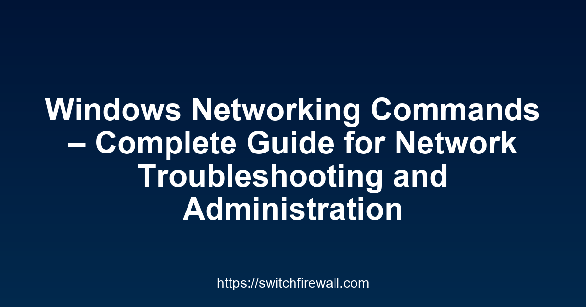 Windows Networking Commands – Complete Guide for Network Troubleshooting and Administration