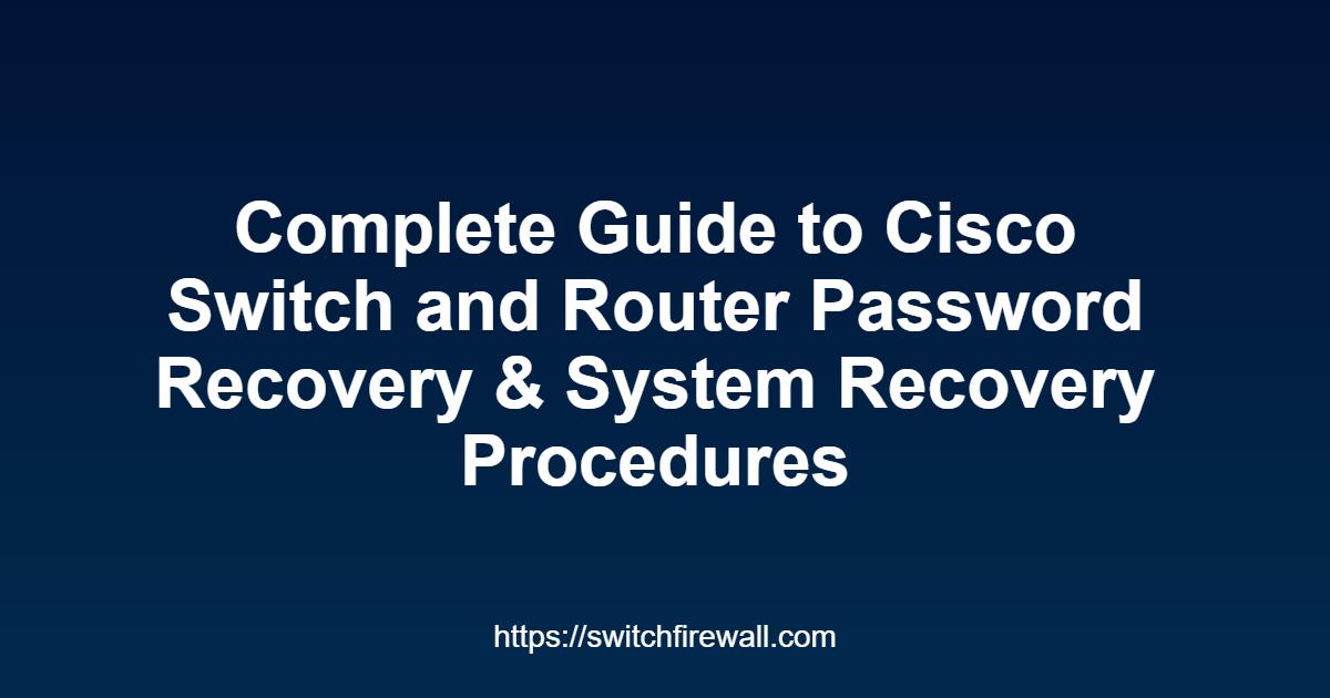Complete Guide to Cisco Switch and Router Password Recovery & System Recovery Procedures