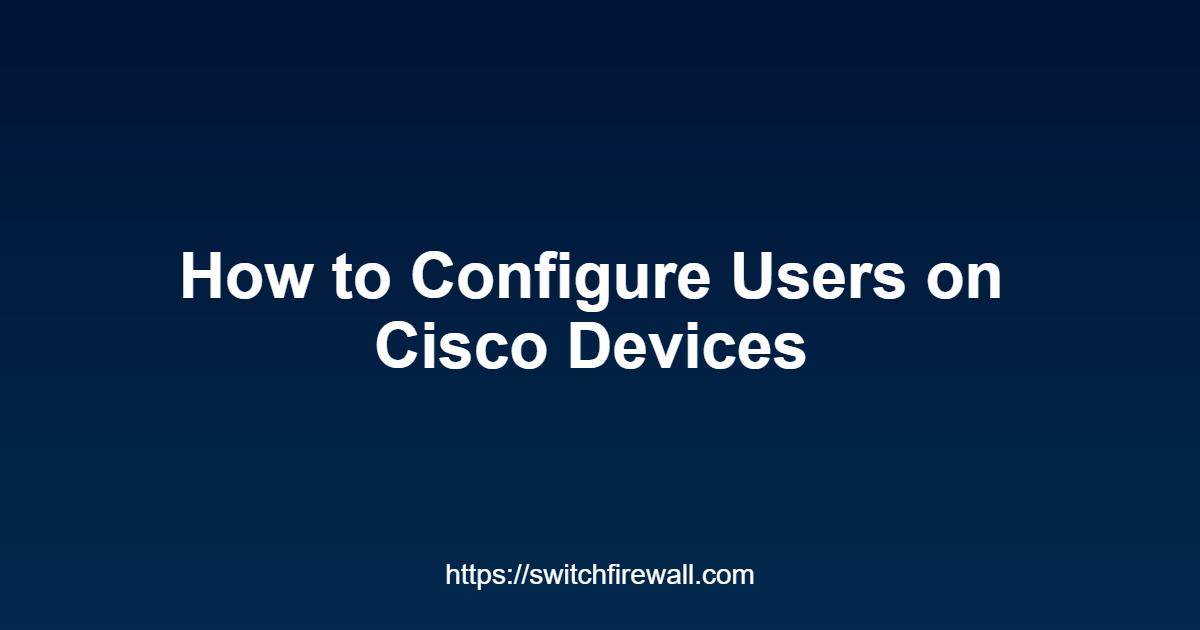 How to Configure Users on Cisco Devices