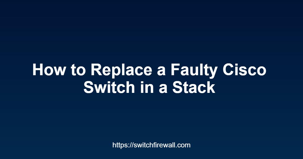How to Replace a Faulty Cisco Switch in a Stack
